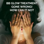 BB Glow Treatment Gone Wrong! How Can It not