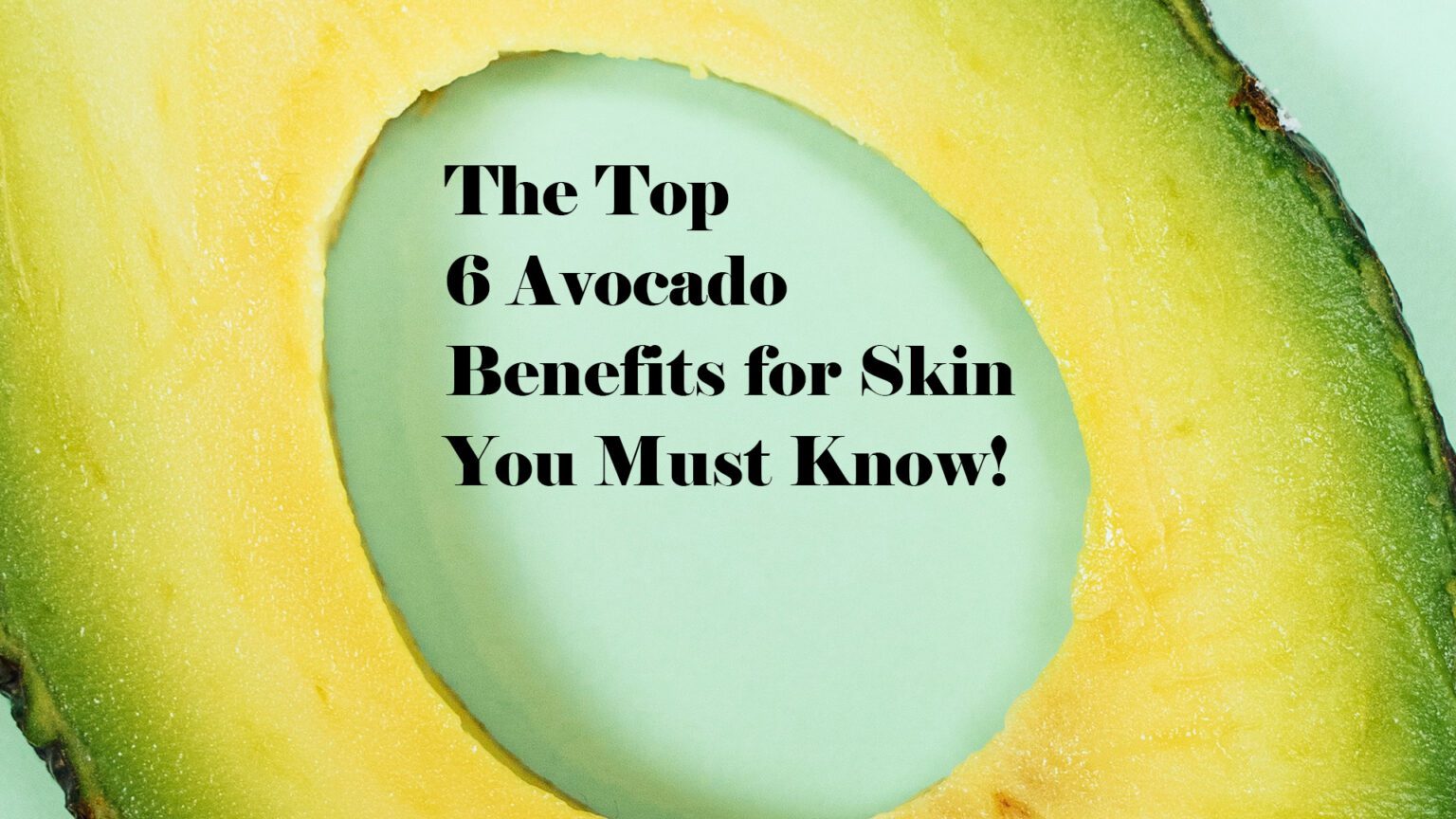 The-Top-6-Avocado-Benefits-for-Skin-You-Must-Know