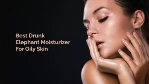 Best Drunk Elephant Moisturizer For Oily Skin