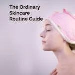 The Ordinary Skincare Routine Guide