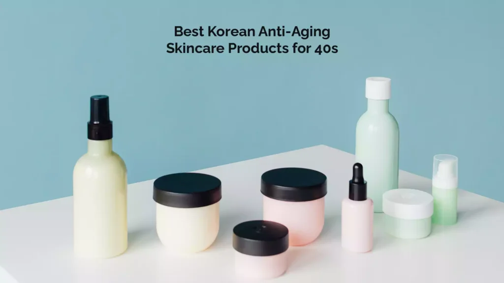 Listing out Best Korean Anti-Aging Skincare Products for 40s