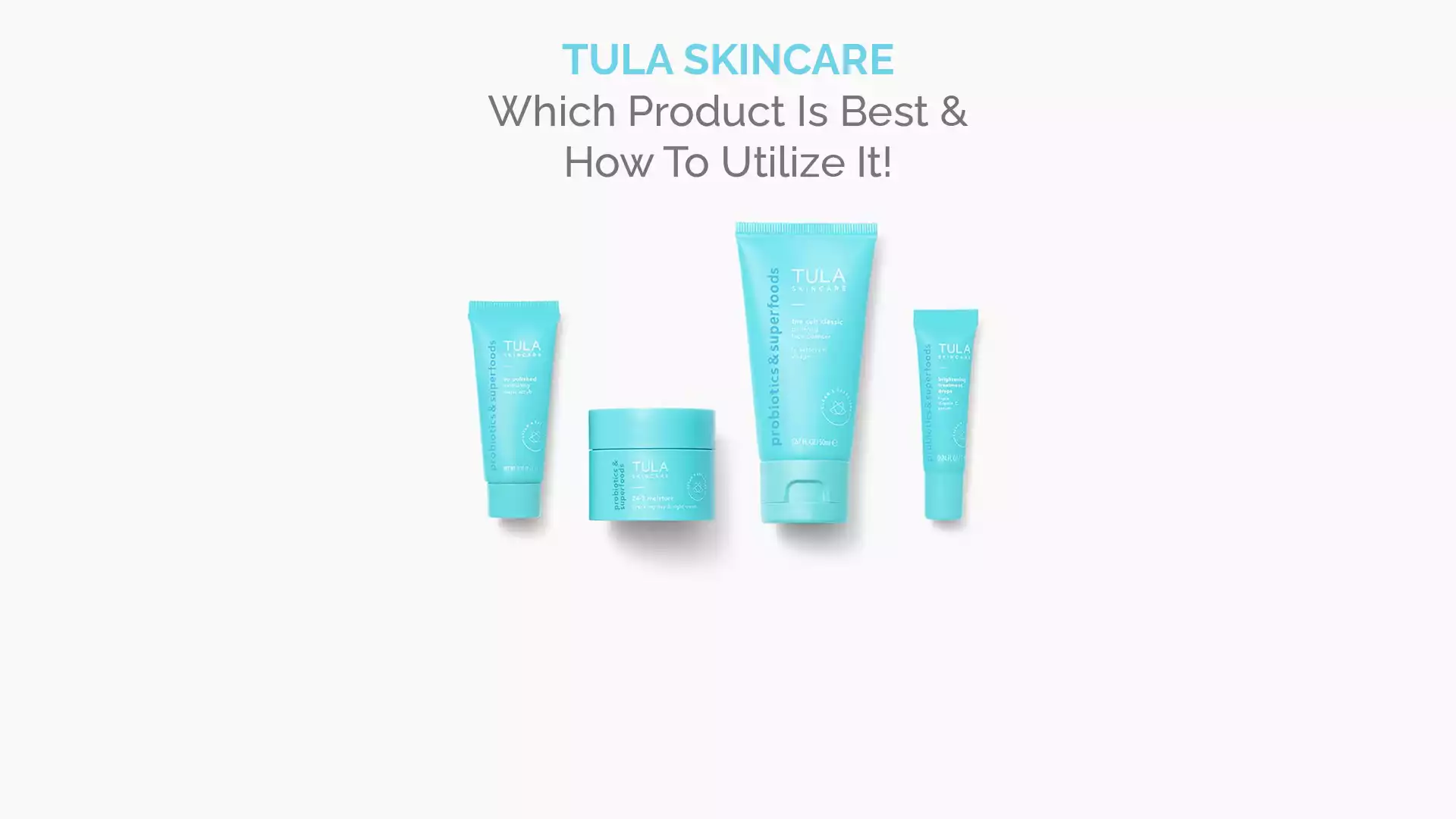 Tula Skincare Which Product Is Best & How To Utilize It