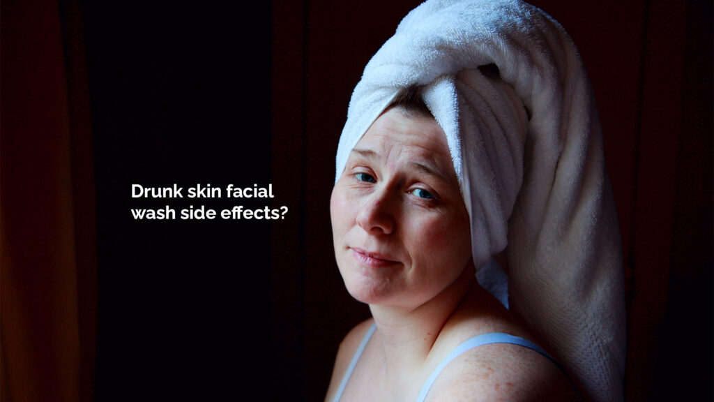drunk skin facial wash side effects?